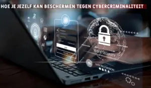 Hoe Bescherm Je Jezelf Tegen Cybercriminaliteit